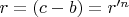 $r = (c-b)= r'^n$