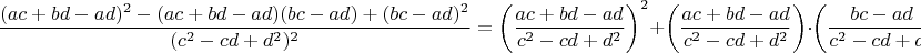 $$\frac{(ac+bd-ad)^2-(ac+bd-ad)(bc-ad)+(bc-ad)^2}{(c^2-cd+d^2)^2}=\left(\frac{ac+bd-ad}{c^2-cd+d^2}\right)^2+\left(\frac{ac+bd-ad}{c^2-cd+d^2}\right)\cdot\left(\frac{bc-ad}{c^2-cd+d^2}\right)+\left(\frac{bc-ad}{c^2-cd+d^2}\right)^2$$