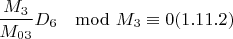 $$\frac{M_3}{M_{03}}D_6\mod M_3 \equiv 0 (1.11.2)$$