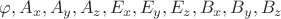 $\varphi,A_x,A_y,A_z,E_x,E_y,E_z,B_x,B_y,B_z$