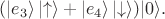 $$ (|e_3\rangle\left|\uparrow \right\rangle + |e_4\rangle\left |\downarrow \right\rangle) |0\rangle. $$ $$ (|e_3\rangle\left|\uparrow \right\rangle + |e_4\rangle\left |\downarrow \right\rangle) |0\rangle. $$