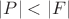 $|P|<|F|$