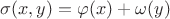 $\sigma(x,y)=\varphi(x)+\omega(y)$