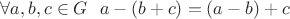 $\forall a,b,c \in G \ \  a - (b + c) = (a - b) + c$