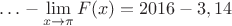 $\ldots-\lim\limits_{x \to \pi}^{} F(x)=2016-3,14$
