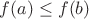 $f(a)\leq f(b)$