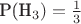 P(H_3)=\frac 1 3