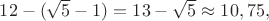 $12-(\sqrt 5 -1) = 13-\sqrt 5\approx 10,75,$