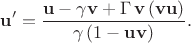 $$\mathbf{u}' = \frac{\displaystyle\mathbf{u}-\gamma\mathbf{v} + \Gamma\,{\mathbf v}\,({\mathbf v}{\mathbf u})}
{\displaystyle\gamma\,(1-\mathbf{u}\mathbf{v})}.
$$
