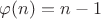 $\varphi(n) = n-1$