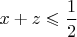 $x+z \leqslant \dfrac{1}{2}$