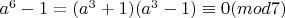 $ a^6-1=(a^3+1)(a^3-1)\equiv 0 (mod 7) $
