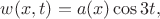 $w(x,t) = a(x)\cos{3t},$