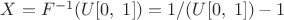 $X = F^{ - 1} (U[0,\;1]) = 1/(U[0,\;1]) - 1$