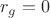 $r_{g}=0$