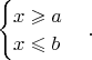 $\begin{cases} x\geqslant a\\
x\leqslant b\end{cases}.$