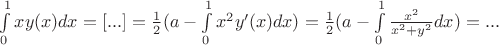$\int\limits_0^1 xy(x)dx=[...]=\frac{1}{2}(a-\int\limits_0^1 x^2y'(x)dx)=\frac{1}{2}(a-\int\limits_0^1 \frac{x^2}{x^2+y^2}dx)=...$