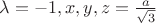 $\lambda=-1, x,y,z=\frac {a} {\sqrt{3} }$ $\lambda=-1, x,y,z=\frac {a} {\sqrt{3} }$
