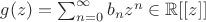 $g(z)=\sum_{n=0}^\infty b_nz^n\in\mathbb R[[z]]$