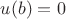 $u(b)=0$
