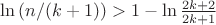 $\ln{(n/(k+1))}>1-\ln{\frac{2k+2}{2k+1}}$