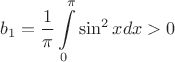 \[
b_1  = \frac{1}{\pi }\int\limits_0^\pi  {\sin ^2 xdx > 0} 
\]