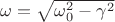 $\[\omega  = \sqrt {\omega _0^2 - {\gamma ^2}} \]$