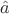 $\hat {a} $
