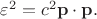 $\varepsilon ^2=c^2 \mathbf{p} \cdot \mathbf{p}.$