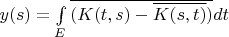 $y(s)=\int\limits_{E}^{}\overline{(K(t,s)-\overline{K(s,t)})}dt$