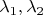$ \lambda_1 , \lambda_2$