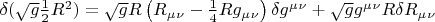 $\delta ( \sqrt {g} \frac{1}{2} R^2) =\sqrt {g} R \left(R_\mu_\nu  - \frac{1}{4} R g_\mu_\nu \right) \delta g^\mu^\nu +  \sqrt {g} g^\mu^\nu R \delta R_\mu_\nu  $