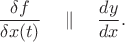 $$\dfrac{\delta f}{\delta x(t)}\quad\parallel\quad\dfrac{dy}{dx}.$$
