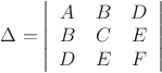 $\Delta  = \left| {\begin{array}{*{20}c}
   A & B & D  \\
   B & C & E  \\
   D & E & F  \\
\end{array}} \right|$