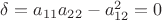 $\delta = a_{11}a_{22} - a_{12}^2 = 0$