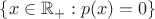 $\{x\in{\mathbb R}_+:p(x)=0\}$