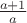 $\frac{a+1}{a}$