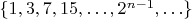 $\{1, 3, 7, 15, \ldots, 2^{n - 1}, \ldots\}$