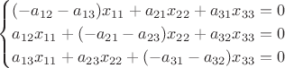 $$\begin{cases}
(-a_{12} - a_{13}) x_{11} + a_{21} x_{22} + a_{31} x_{33} = 0\\
a_{12} x_{11} + (-a_{21}-a_{23}) x_{22} + a_{32} x_{33} = 0\\
a_{13} x_{11} + a_{23} x_{22} + (-a_{31}-a_{32}) x_{33} = 0
\end{cases}$$