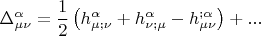 \[
\Delta _{\mu \nu }^\alpha   = \frac{1}
{2}\left( {h_{\mu ;\nu }^\alpha   + h_{\nu ;\mu }^\alpha   - h_{\mu \nu } ^{;\alpha } } \right) + ...
\]