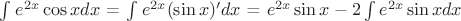 $\int_{}^{}e^{2x}\cos x dx$ = $\int_{}^{}e^{2x}(\sin x)' dx$ = $e^{2x}\sin x - 2\int_{}^{}e^{2x}\sin x dx$