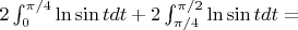 $2\int_0^{\pi/4}\ln \sin t dt+2\int_{\pi/4}^{\pi/2}\ln \sin t dt=$