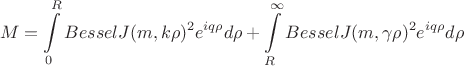 $$M = \int\limits_0^R BesselJ(m, k\rho)^2 e^{i q\rho}d\rho+\int\limits_R^\infty BesselJ(m, \gamma\rho)^2 e^{i q\rho}d\rho$$