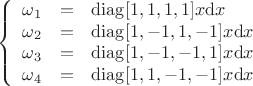 $$\left\{
\begin{array}{rcl}
\omega_1&=&\operatorname{diag}[1,1,1,1]x\mathrm{d}x \\
\omega_2&=&\operatorname{diag}[1,-1,1,-1]x\mathrm{d}x \\
\omega_3&=&\operatorname{diag}[1,-1,-1,1]x\mathrm{d}x \\
\omega_4&=&\operatorname{diag}[1,1,-1,-1]x\mathrm{d}x \\
\end{array}
\right.$$