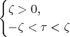 $$\begin{cases}\zeta>0\text{,}\\ -\zeta<\tau<\zeta\end{cases}$$