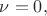 $\nu=0,$