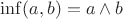 $\inf(a,b) = a \wedge b$