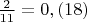 $\frac{2}{11}=0,(18)$