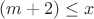 $(m+2)\le x$