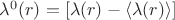 $\lambda^0(r)=[\lambda(r)-\left\langle\lambda(r)\right\rangle]$
